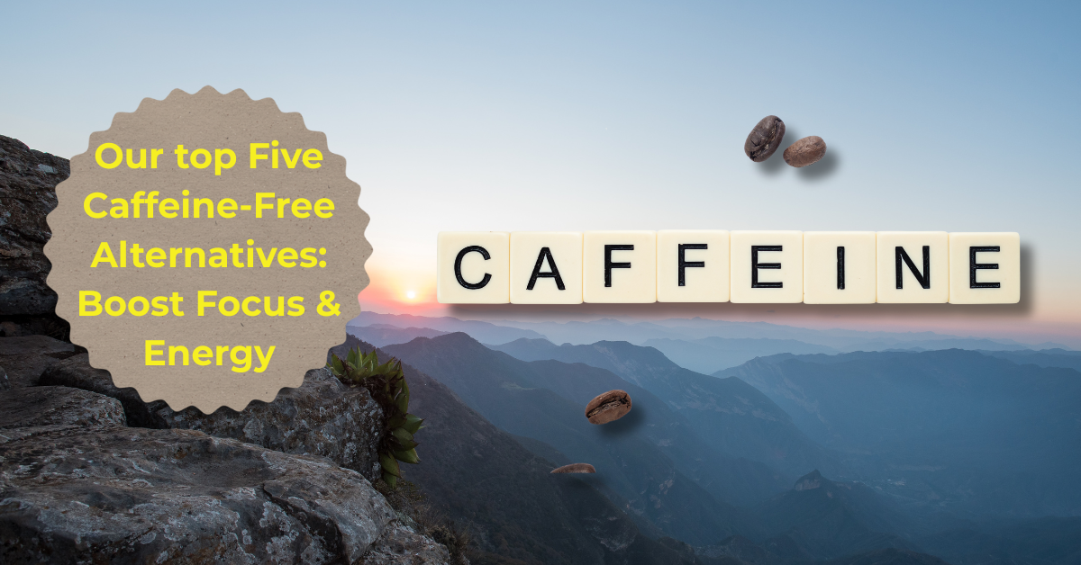 Our top Five Caffeine-Free Alternatives: Boost Focus & Energy